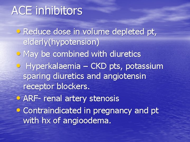 ACE inhibitors • Reduce dose in volume depleted pt, elderly(hypotension) • May be combined