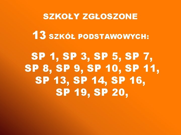 SZKOŁY ZGŁOSZONE 13 SZKÓŁ PODSTAWOWYCH: SP 1, SP 3, SP 5, SP 7, SP