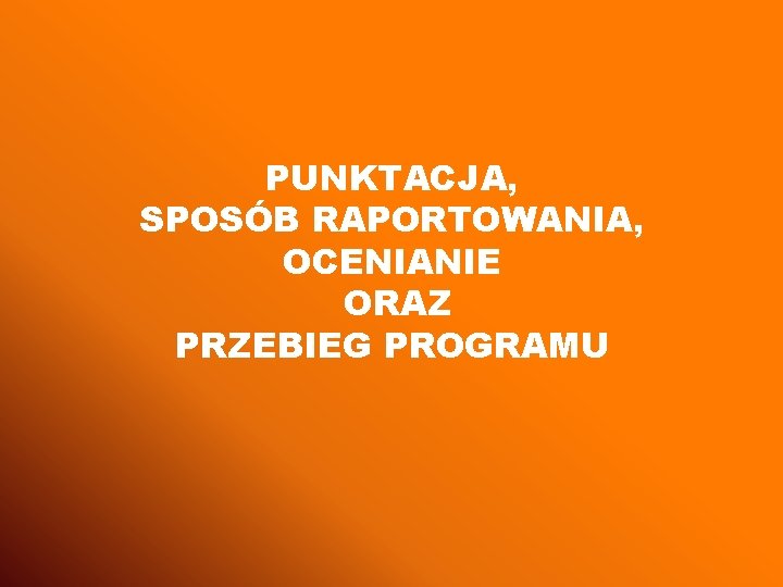 PUNKTACJA, SPOSÓB RAPORTOWANIA, OCENIANIE ORAZ PRZEBIEG PROGRAMU 