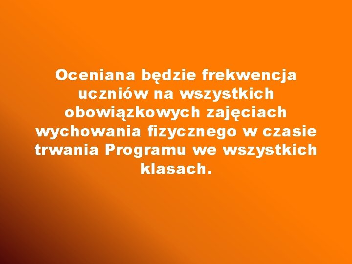 Oceniana będzie frekwencja uczniów na wszystkich obowiązkowych zajęciach wychowania fizycznego w czasie trwania Programu