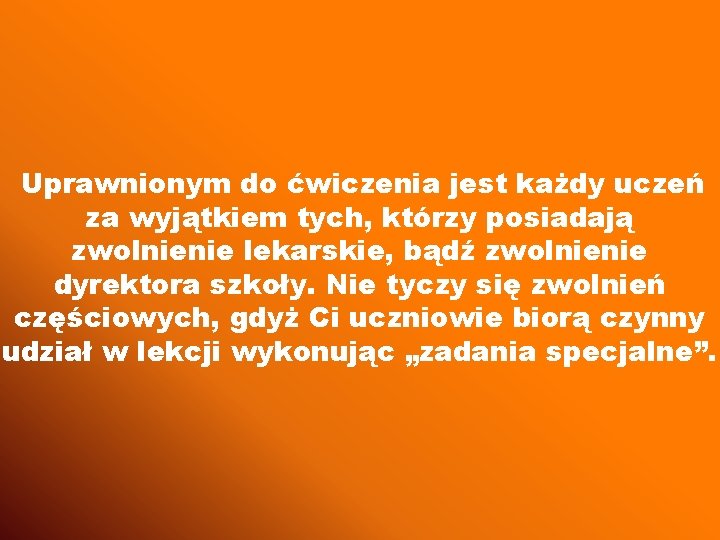 Uprawnionym do ćwiczenia jest każdy uczeń za wyjątkiem tych, którzy posiadają zwolnienie lekarskie, bądź