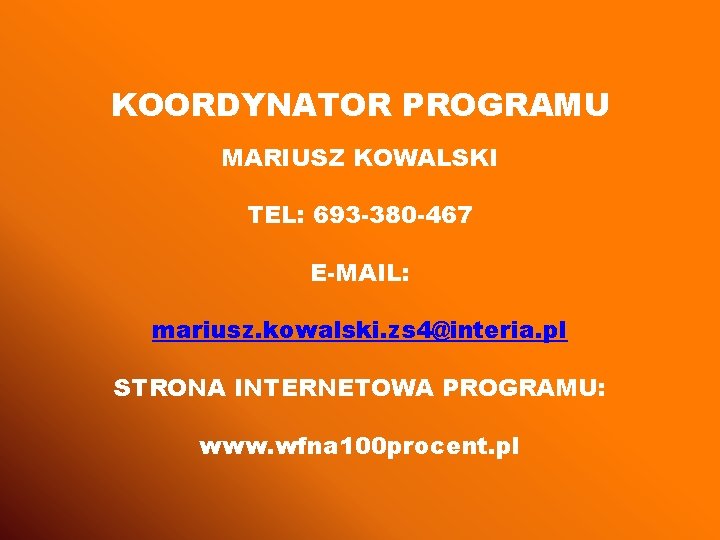 KOORDYNATOR PROGRAMU MARIUSZ KOWALSKI TEL: 693 -380 -467 E-MAIL: mariusz. kowalski. zs 4@interia. pl