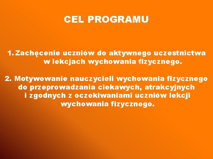 CEL PROGRAMU 1. Zachęcenie uczniów do aktywnego uczestnictwa w lekcjach wychowania fizycznego. 2. Motywowanie