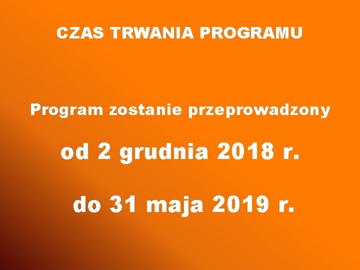 CZAS TRWANIA PROGRAMU Program zostanie przeprowadzony od 2 grudnia 2018 r. do 31 maja