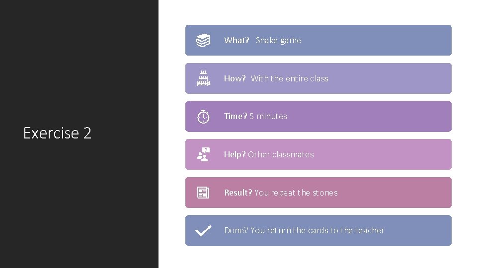 What? Snake game How? With the entire class Exercise 2 Time? 5 minutes Help?