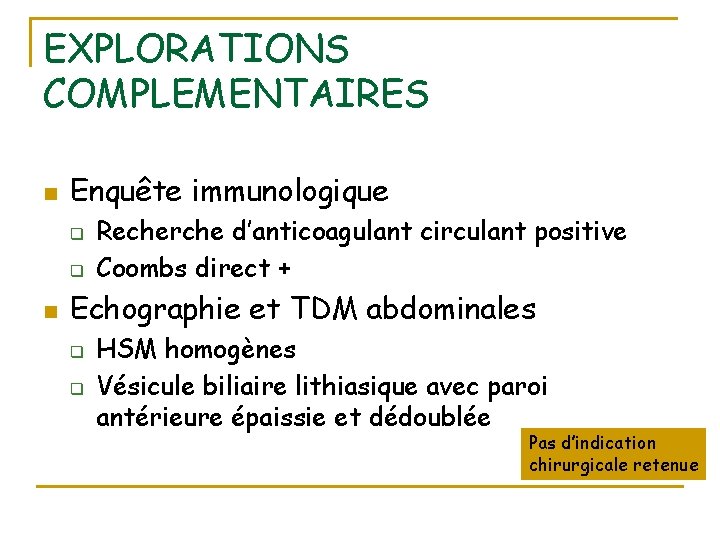 EXPLORATIONS COMPLEMENTAIRES n Enquête immunologique q q n Recherche d’anticoagulant circulant positive Coombs direct