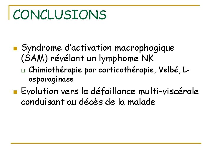 CONCLUSIONS n Syndrome d’activation macrophagique (SAM) révélant un lymphome NK q n Chimiothérapie par