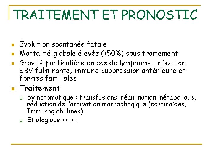 TRAITEMENT ET PRONOSTIC n n Évolution spontanée fatale Mortalité globale élevée (>50%) sous traitement