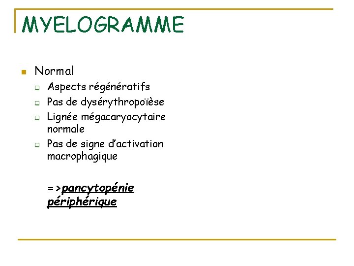 MYELOGRAMME n Normal q q Aspects régénératifs Pas de dysérythropoïèse Lignée mégacaryocytaire normale Pas