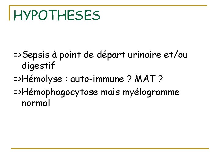 HYPOTHESES =>Sepsis à point de départ urinaire et/ou digestif =>Hémolyse : auto-immune ? MAT