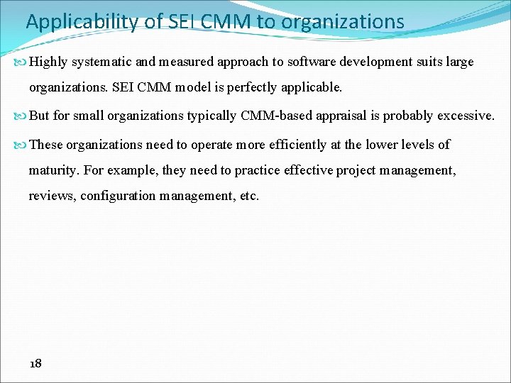 Applicability of SEI CMM to organizations Highly systematic and measured approach to software development