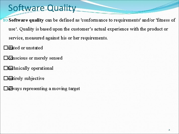 Software Quality Software quality can be defined as 'conformance to requirements' and/or 'fitness of