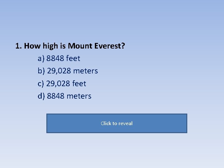 1. How high is Mount Everest? a) 8848 feet b) 29, 028 meters c)