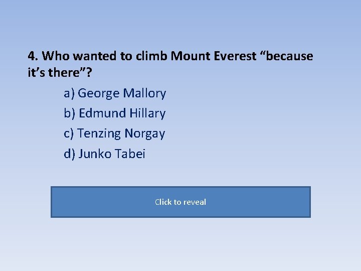 4. Who wanted to climb Mount Everest “because it’s there”? a) George Mallory b)