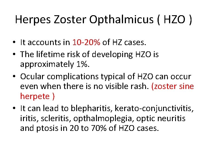 Herpes Zoster Opthalmicus ( HZO ) • It accounts in 10 -20% of HZ