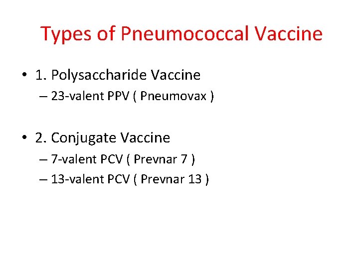 Types of Pneumococcal Vaccine • 1. Polysaccharide Vaccine – 23 -valent PPV ( Pneumovax