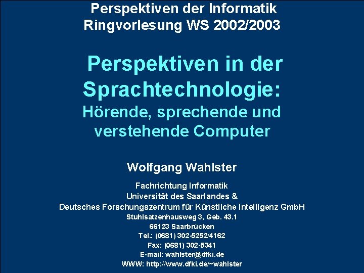 Perspektiven der Informatik Ringvorlesung WS 2002/2003 Perspektiven in der Sprachtechnologie: Hörende, sprechende und verstehende