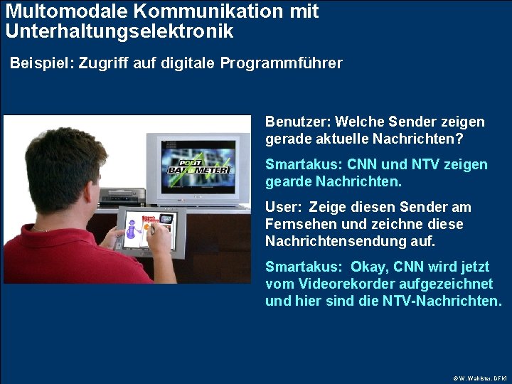 Multomodale Kommunikation mit Unterhaltungselektronik Beispiel: Zugriff auf digitale Programmführer Benutzer: Welche Sender zeigen gerade