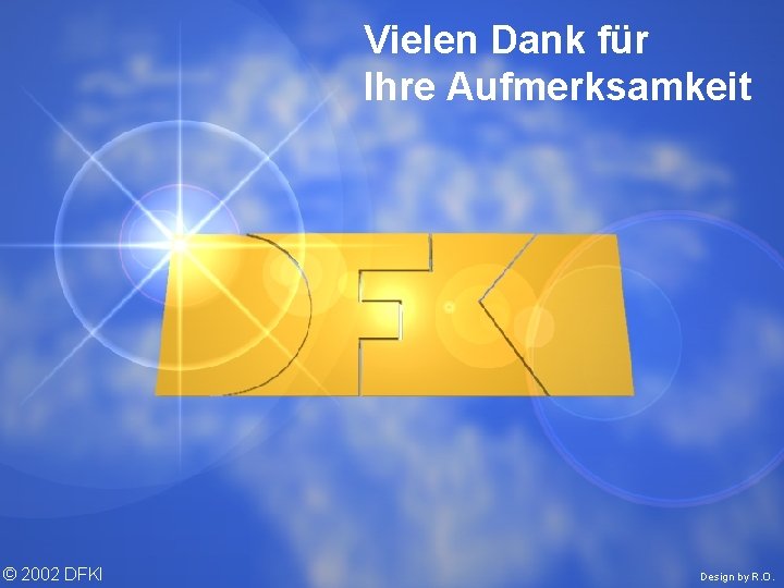 Vielen Dank für Ihre Aufmerksamkeit © 2002 DFKI . by R. O ©Design W.