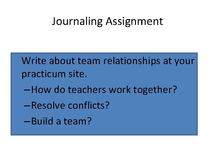 Journaling Assignment Write about team relationships at your practicum site. – How do teachers