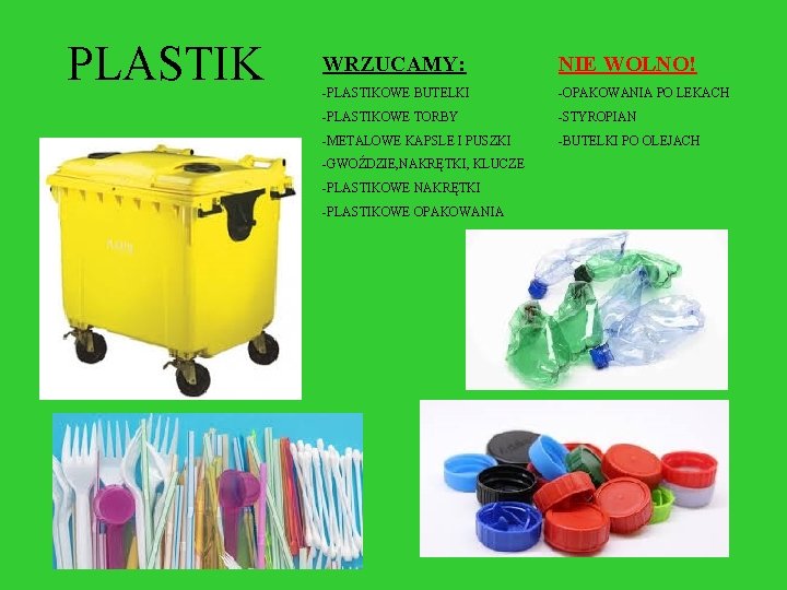 PLASTIK WRZUCAMY: NIE WOLNO! -PLASTIKOWE BUTELKI -OPAKOWANIA PO LEKACH -PLASTIKOWE TORBY -STYROPIAN -METALOWE KAPSLE