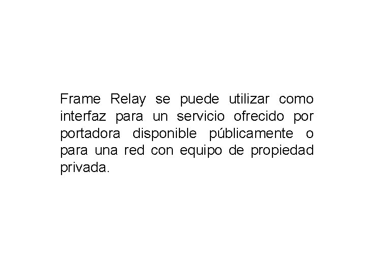 Frame Relay se puede utilizar como interfaz para un servicio ofrecido portadora disponible públicamente