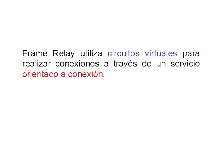 Frame Relay utiliza circuitos virtuales para realizar conexiones a través de un servicio orientado