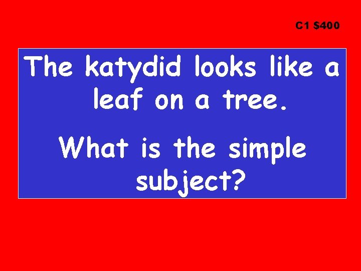 C 1 $400 The katydid looks like a leaf on a tree. What is