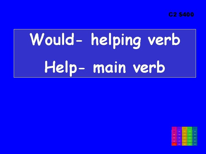 C 2 $400 Would- helping verb Help- main verb 