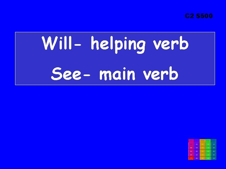 C 2 $500 Will- helping verb See- main verb 