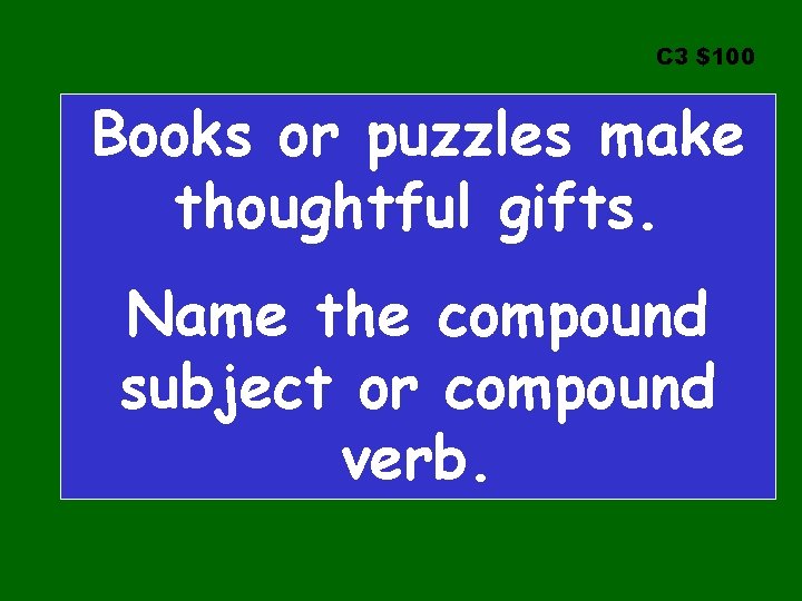 C 3 $100 Books or puzzles make thoughtful gifts. Name the compound subject or