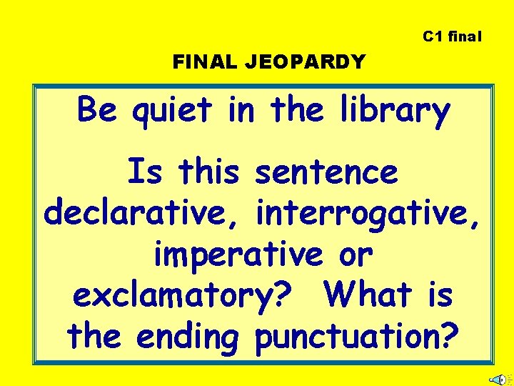 C 1 final FINAL JEOPARDY Be quiet in the library Is this sentence declarative,