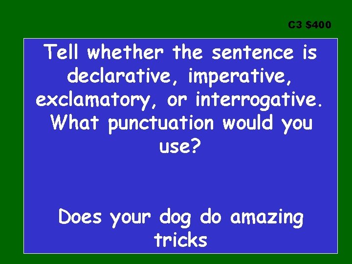 C 3 $400 Tell whether the sentence is declarative, imperative, exclamatory, or interrogative. What