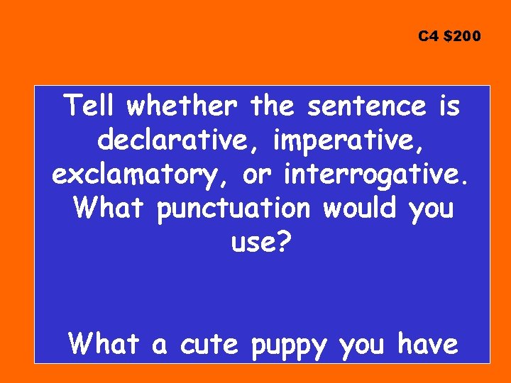 C 4 $200 Tell whether the sentence is declarative, imperative, exclamatory, or interrogative. What