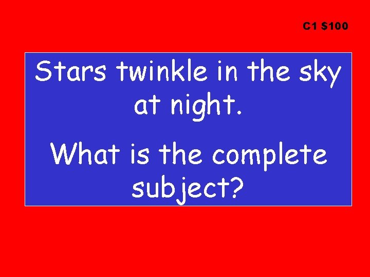 C 1 $100 Stars twinkle in the sky at night. What is the complete