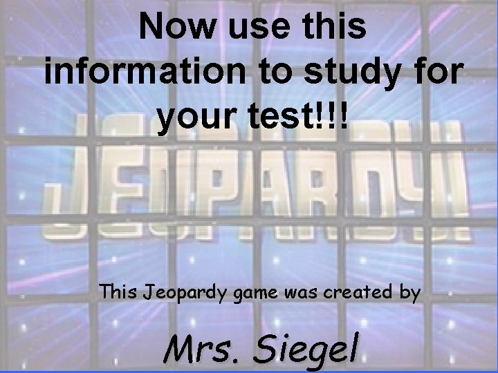 Now use this information to study for your test!!! This Jeopardy game was created