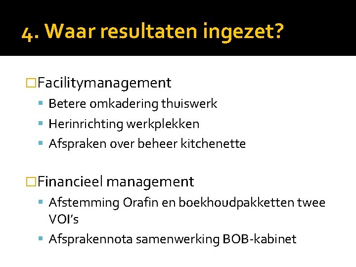 4. Waar resultaten ingezet? �Facilitymanagement Betere omkadering thuiswerk Herinrichting werkplekken Afspraken over beheer kitchenette