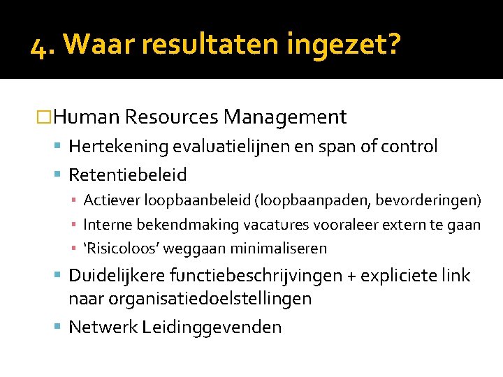 4. Waar resultaten ingezet? �Human Resources Management Hertekening evaluatielijnen en span of control Retentiebeleid