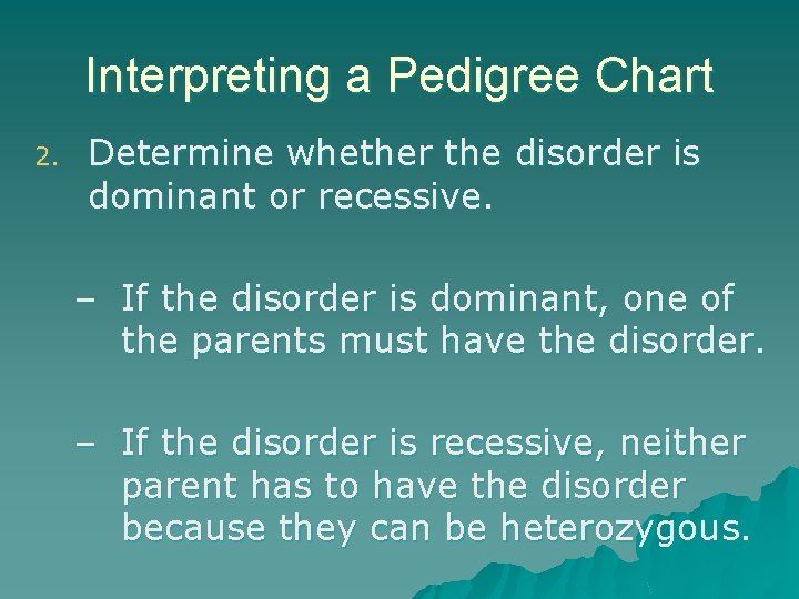 Interpreting a Pedigree Chart 2. Determine whether the disorder is dominant or recessive. –