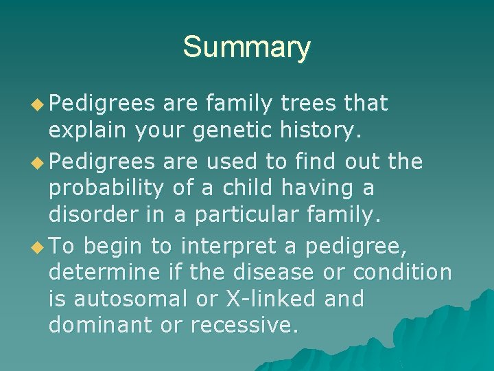 Summary u Pedigrees are family trees that explain your genetic history. u Pedigrees are