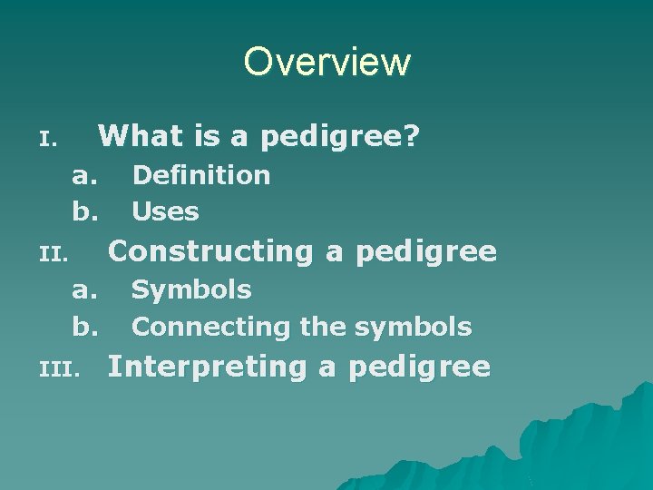 Overview What is a pedigree? I. a. b. Definition Uses Constructing a pedigree II.