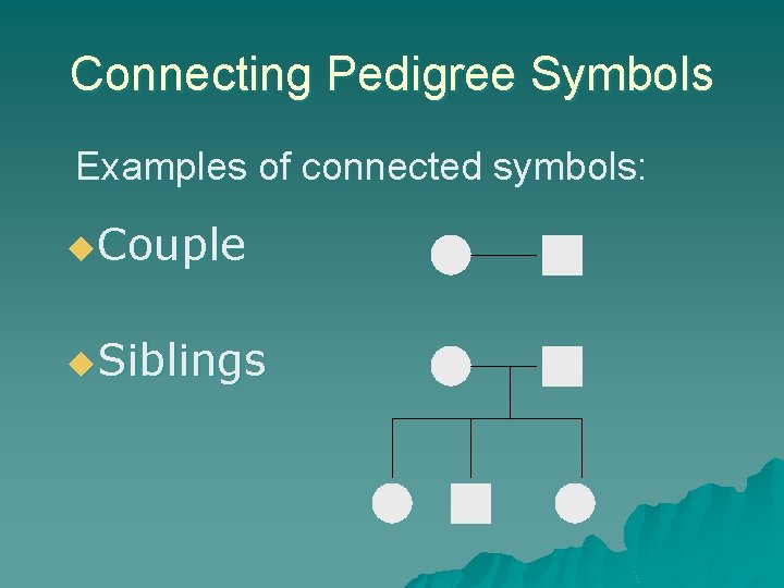 Connecting Pedigree Symbols Examples of connected symbols: u. Couple u. Siblings 