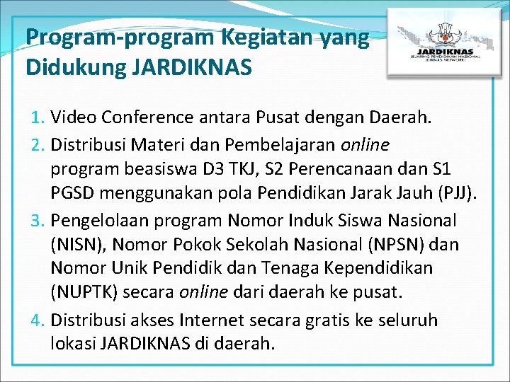 Program-program Kegiatan yang Didukung JARDIKNAS 1. Video Conference antara Pusat dengan Daerah. 2. Distribusi