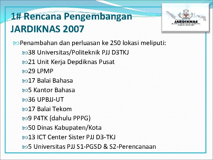 1# Rencana Pengembangan JARDIKNAS 2007 Penambahan dan perluasan ke 250 lokasi meliputi: 38 Universitas/Politeknik