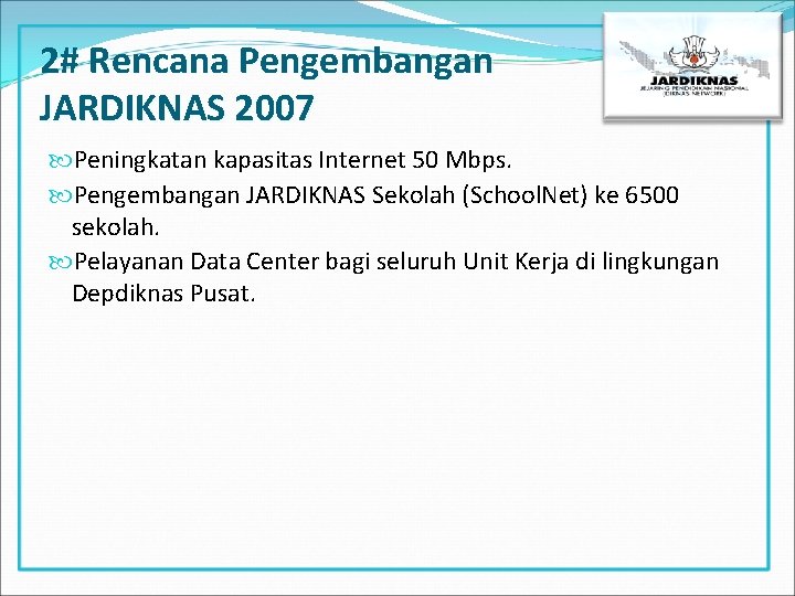 2# Rencana Pengembangan JARDIKNAS 2007 Peningkatan kapasitas Internet 50 Mbps. Pengembangan JARDIKNAS Sekolah (School.