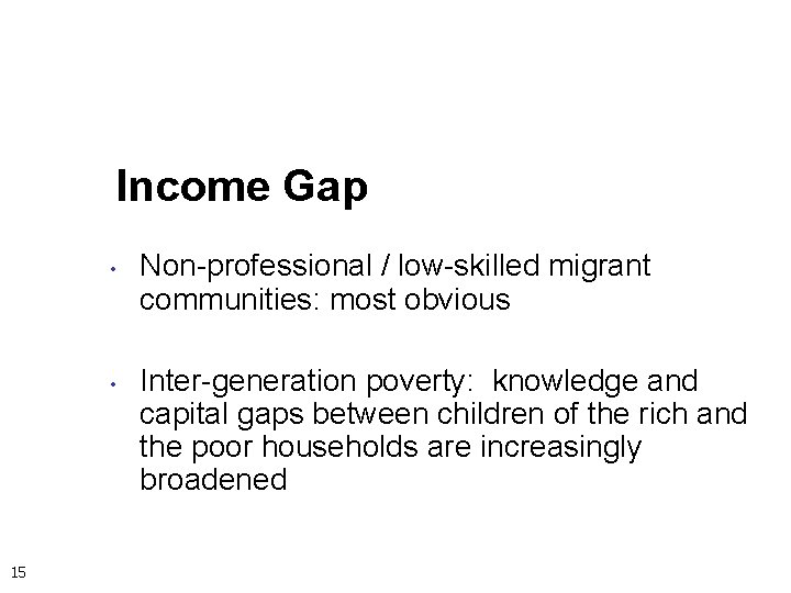 Income Gap • • 15 Non-professional / low-skilled migrant communities: most obvious Inter-generation poverty: