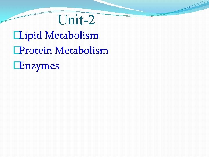 Unit-2 �Lipid Metabolism �Protein Metabolism �Enzymes 