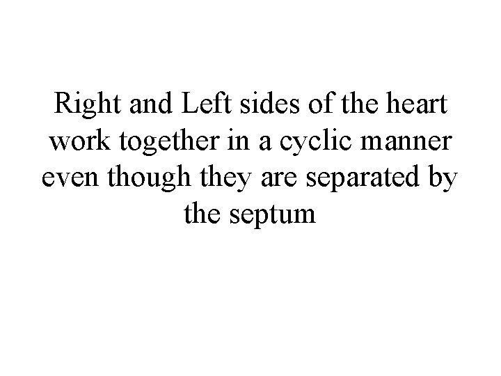 Right and Left sides of the heart work together in a cyclic manner even