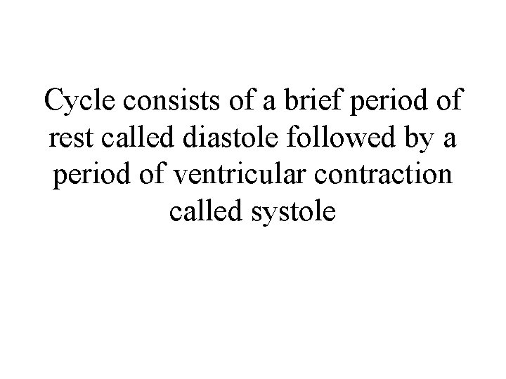 Cycle consists of a brief period of rest called diastole followed by a period