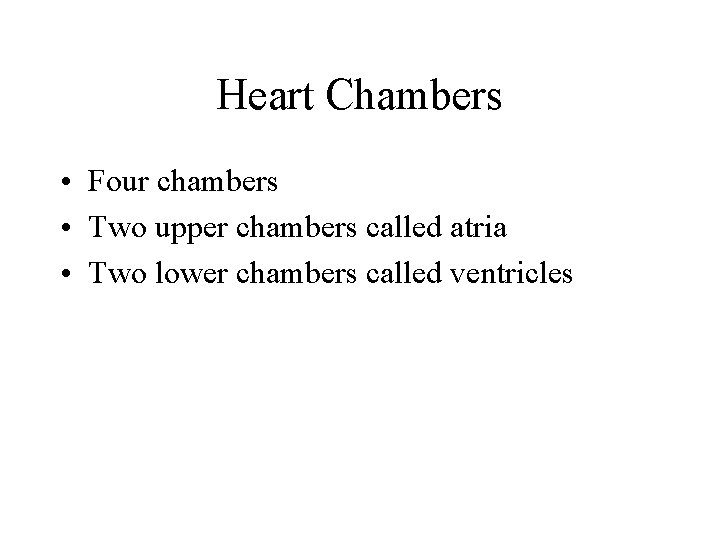 Heart Chambers • Four chambers • Two upper chambers called atria • Two lower